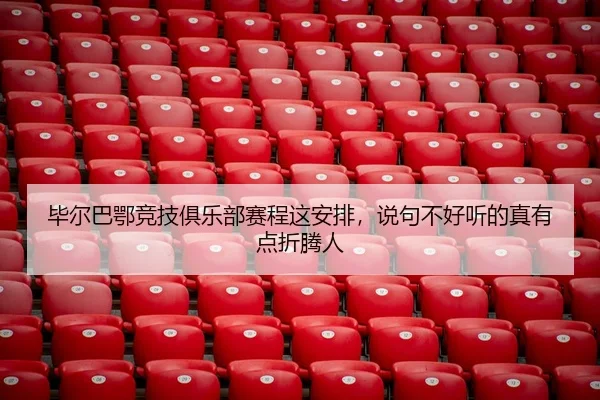 毕尔巴鄂竞技俱乐部赛程这安排，说句不好听的真有点折腾人
