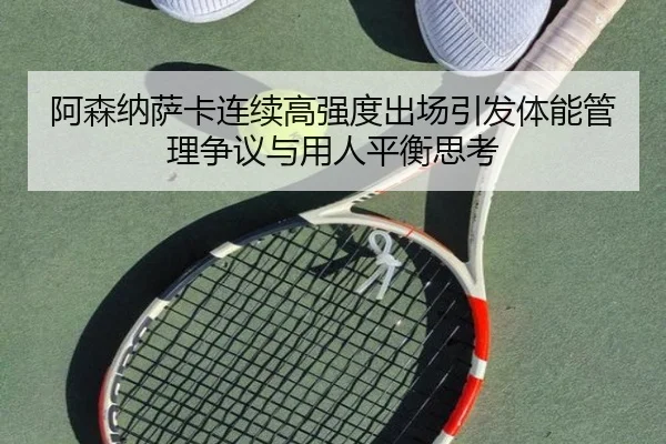 阿森纳萨卡连续高强度出场引发体能管理争议与用人平衡思考 | leyu