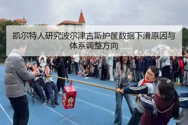 凯尔特人研究波尔津吉斯护筐数据下滑原因与体系调整方向