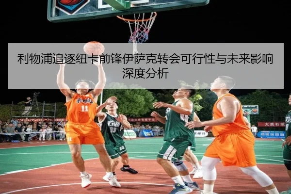 利物浦追逐纽卡前锋伊萨克转会可行性与未来影响深度分析（leyu）